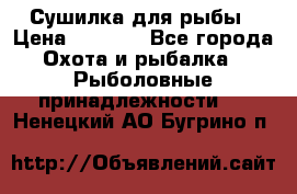 Сушилка для рыбы › Цена ­ 1 800 - Все города Охота и рыбалка » Рыболовные принадлежности   . Ненецкий АО,Бугрино п.